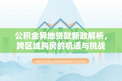 圣安多尼堂区公积金异地贷款新政解析，跨区域购房的机遇与挑战