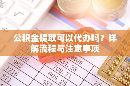 圣安多尼堂区公积金提取可以代办吗？详解流程与注意事项