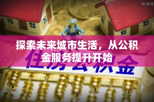 圣安多尼堂区探索未来城市生活，从公积金服务提升开始