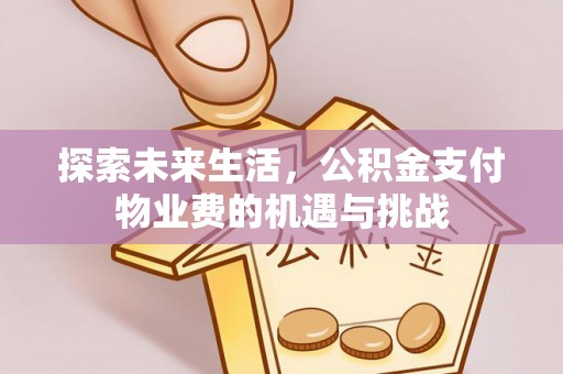 圣安多尼堂区探索未来生活，公积金支付物业费的机遇与挑战
