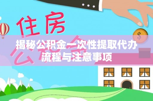 圣安多尼堂区揭秘公积金一次性提取代办流程与注意事项