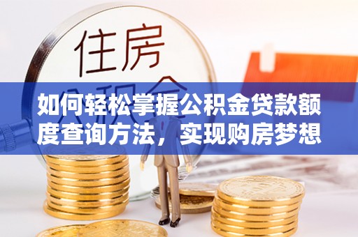 圣安多尼堂区如何轻松掌握公积金贷款额度查询方法，实现购房梦想？
