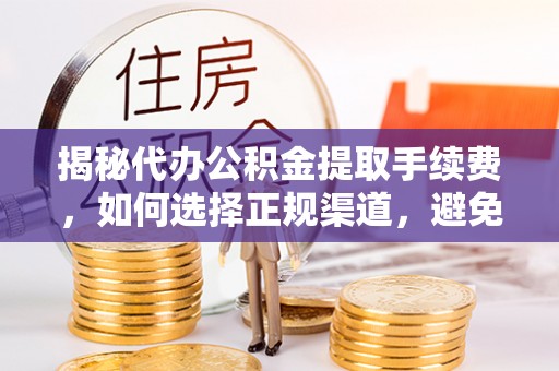 圣安多尼堂区揭秘代办公积金提取手续费，如何选择正规渠道，避免上当受骗