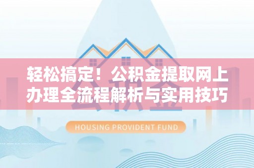 圣安多尼堂区轻松搞定！公积金提取网上办理全流程解析与实用技巧