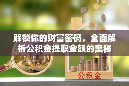 圣安多尼堂区解锁你的财富密码，全面解析公积金提取金额的奥秘