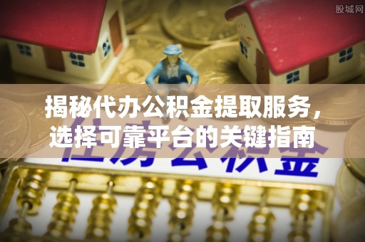 圣安多尼堂区揭秘代办公积金提取服务，选择可靠平台的关键指南