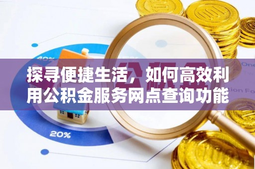 圣安多尼堂区探寻便捷生活，如何高效利用公积金服务网点查询功能