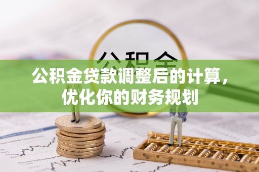圣安多尼堂区公积金贷款调整后的计算，优化你的财务规划