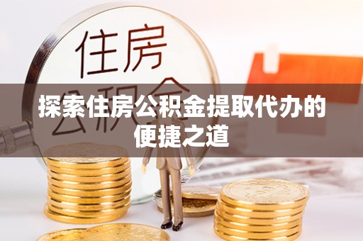 圣安多尼堂区探索住房公积金提取代办的便捷之道