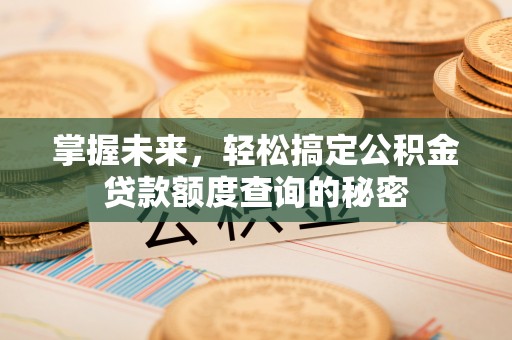 圣安多尼堂区掌握未来，轻松搞定公积金贷款额度查询的秘密