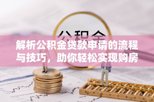 圣安多尼堂区解析公积金贷款申请的流程与技巧，助你轻松实现购房梦想
