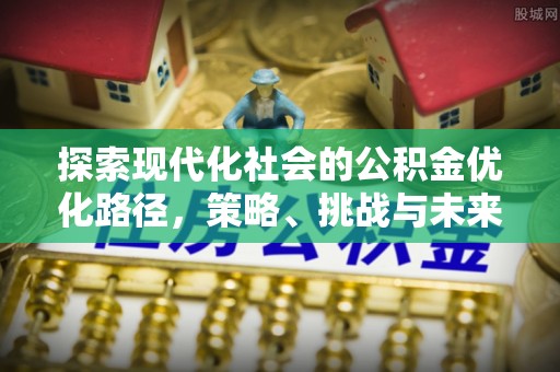 圣安多尼堂区探索现代化社会的公积金优化路径，策略、挑战与未来展望