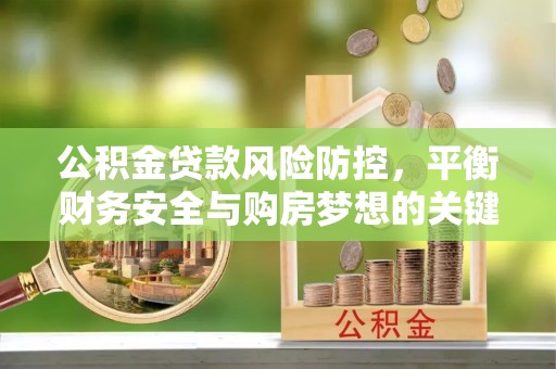 圣安多尼堂区公积金贷款风险防控，平衡财务安全与购房梦想的关键