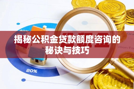 圣安多尼堂区揭秘公积金贷款额度咨询的秘诀与技巧