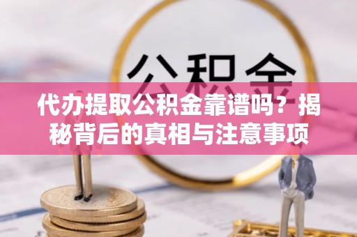 圣安多尼堂区代办提取公积金靠谱吗？揭秘背后的真相与注意事项