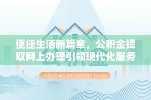 圣安多尼堂区便捷生活新篇章，公积金提取网上办理引领现代化服务