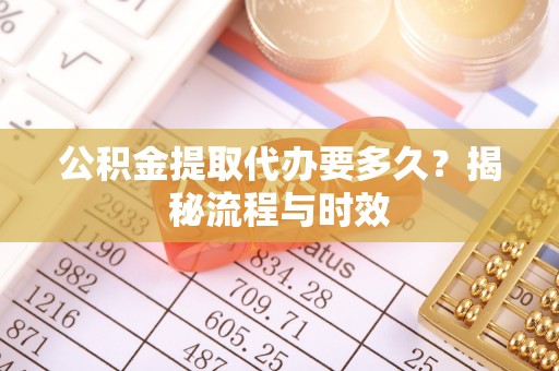 圣安多尼堂区公积金提取代办要多久？揭秘流程与时效