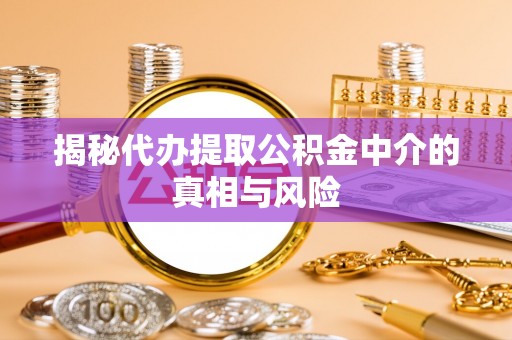 圣安多尼堂区揭秘代办提取公积金中介的真相与风险