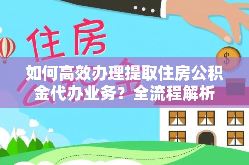 圣安多尼堂区如何高效办理提取住房公积金代办业务？全流程解析