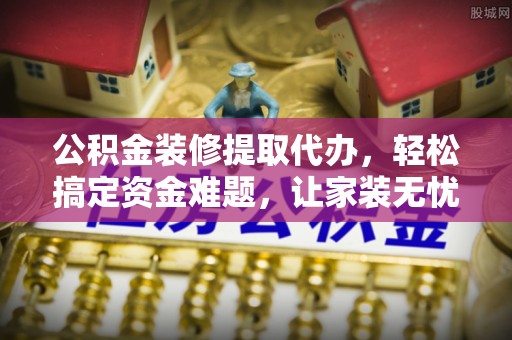 圣安多尼堂区公积金装修提取代办，轻松搞定资金难题，让家装无忧