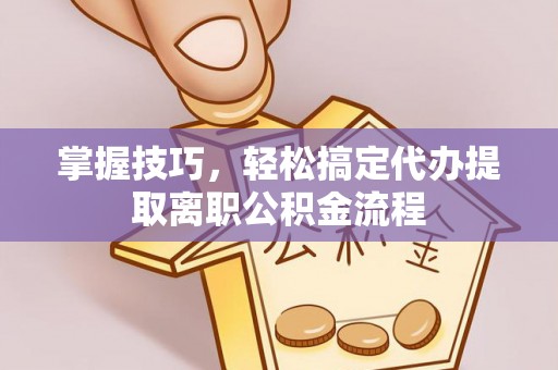 圣安多尼堂区掌握技巧，轻松搞定代办提取离职公积金流程