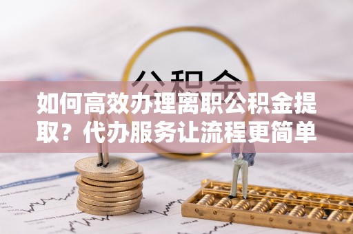 圣安多尼堂区如何高效办理离职公积金提取？代办服务让流程更简单