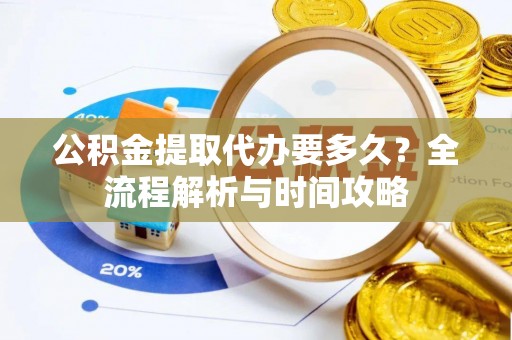 圣安多尼堂区公积金提取代办要多久？全流程解析与时间攻略