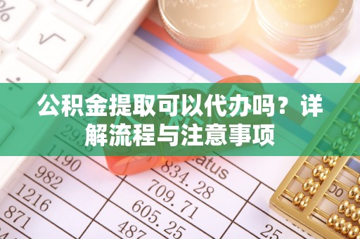 圣安多尼堂区公积金提取可以代办吗？详解流程与注意事项