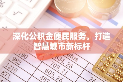 圣安多尼堂区深化公积金便民服务，打造智慧城市新标杆