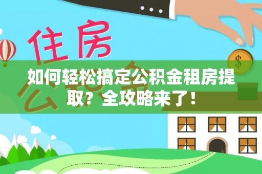 圣安多尼堂区如何轻松搞定公积金租房提取？全攻略来了！