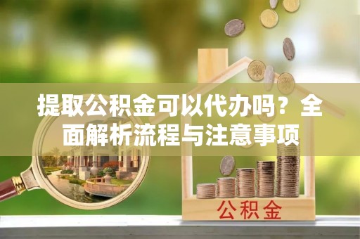 圣安多尼堂区提取公积金可以代办吗？全面解析流程与注意事项