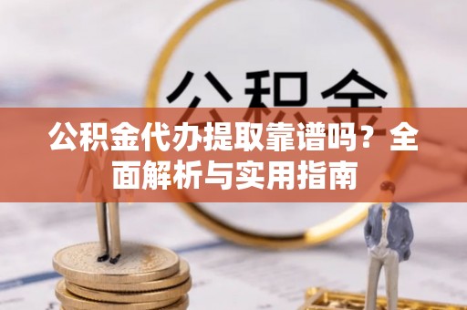 圣安多尼堂区公积金代办提取靠谱吗？全面解析与实用指南