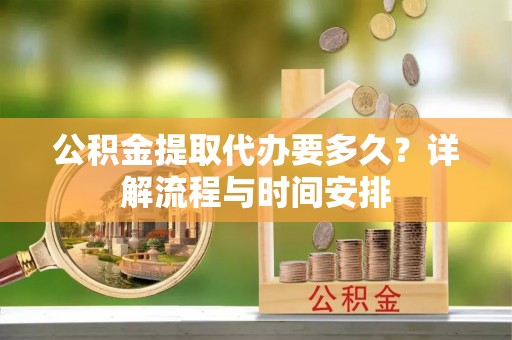 圣安多尼堂区公积金提取代办要多久？详解流程与时间安排