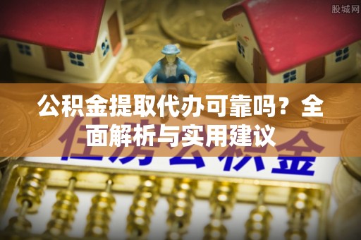 圣安多尼堂区公积金提取代办可靠吗？全面解析与实用建议