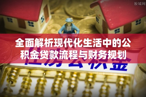 圣安多尼堂区全面解析现代化生活中的公积金贷款流程与财务规划