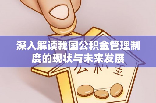 圣安多尼堂区深入解读我国公积金管理制度的现状与未来发展
