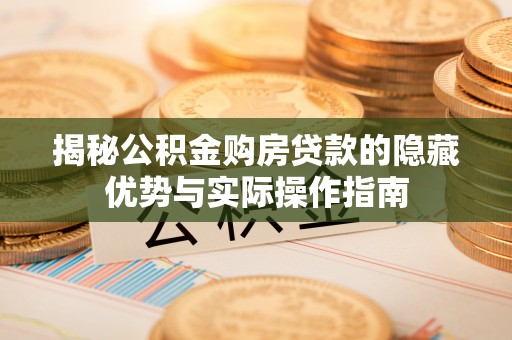 圣安多尼堂区揭秘公积金购房贷款的隐藏优势与实际操作指南