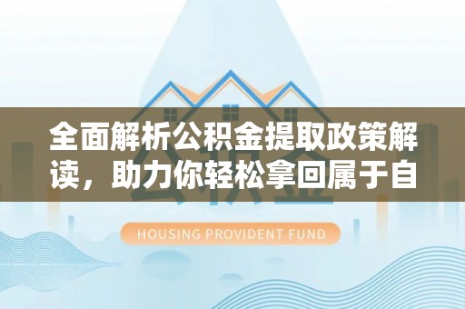 圣安多尼堂区全面解析公积金提取政策解读，助力你轻松拿回属于自己的钱