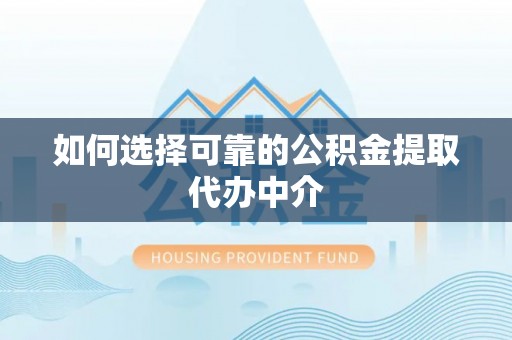 圣安多尼堂区如何选择可靠的公积金提取代办中介