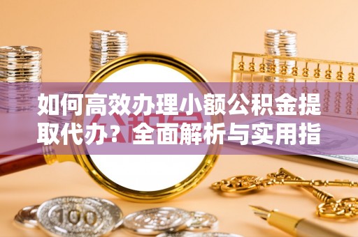 圣安多尼堂区如何高效办理小额公积金提取代办？全面解析与实用指南