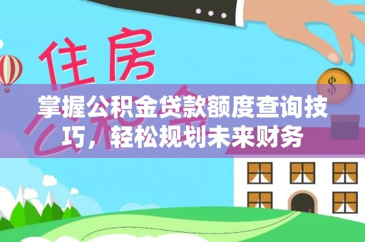 圣安多尼堂区掌握公积金贷款额度查询技巧，轻松规划未来财务