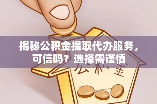 圣安多尼堂区揭秘公积金提取代办服务，可信吗？选择需谨慎