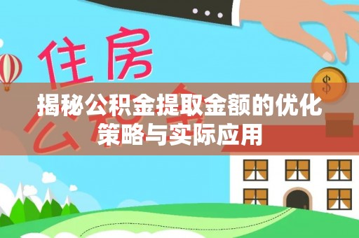 圣安多尼堂区揭秘公积金提取金额的优化策略与实际应用
