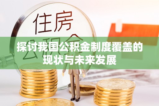 圣安多尼堂区探讨我国公积金制度覆盖的现状与未来发展