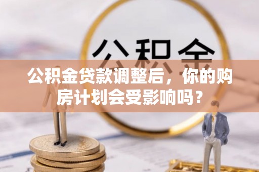 圣安多尼堂区公积金贷款调整后，你的购房计划会受影响吗？