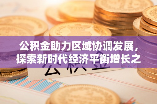 圣安多尼堂区公积金助力区域协调发展，探索新时代经济平衡增长之道
