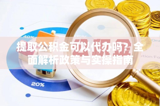 圣安多尼堂区提取公积金可以代办吗？全面解析政策与实操指南