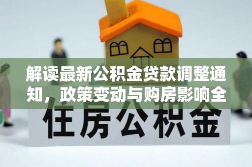 圣安多尼堂区解读最新公积金贷款调整通知，政策变动与购房影响全解析