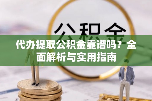 圣安多尼堂区代办提取公积金靠谱吗？全面解析与实用指南