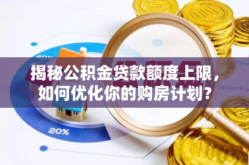 圣安多尼堂区揭秘公积金贷款额度上限，如何优化你的购房计划？
